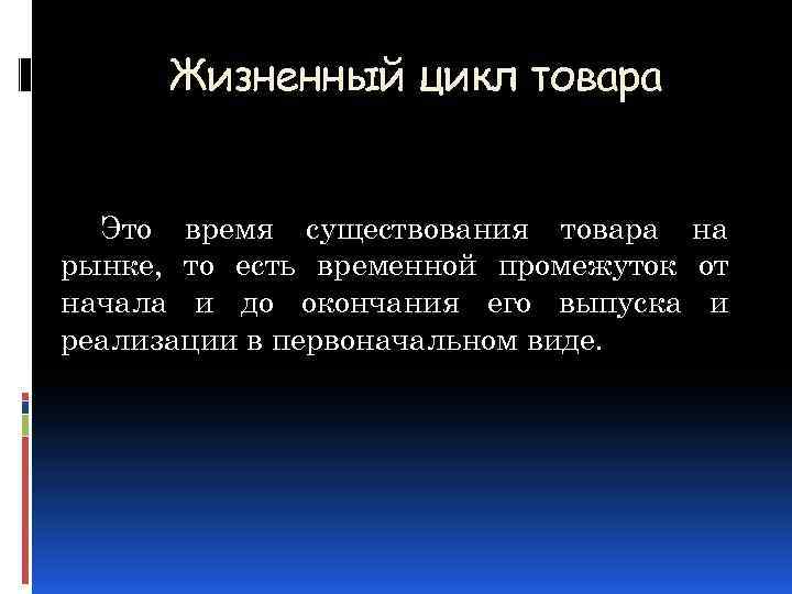 Жизненный цикл товара Это время существования товара на рынке, то есть временной промежуток от