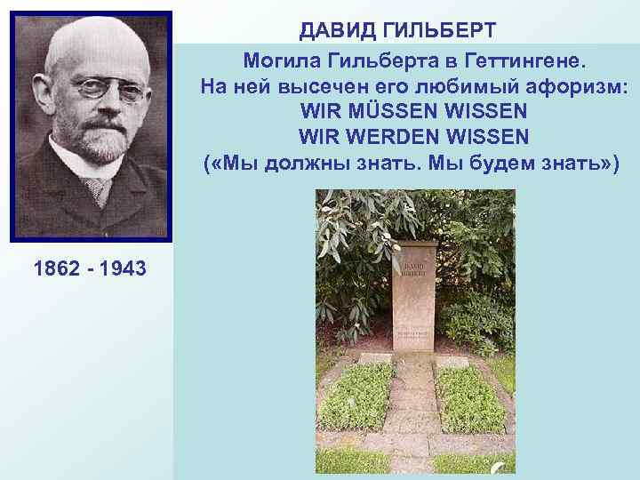 1862 - 1943 ДАВИД ГИЛЬБЕРТ Могила Гильберта в Геттингене. Выдающийся немецкий На ней высечен