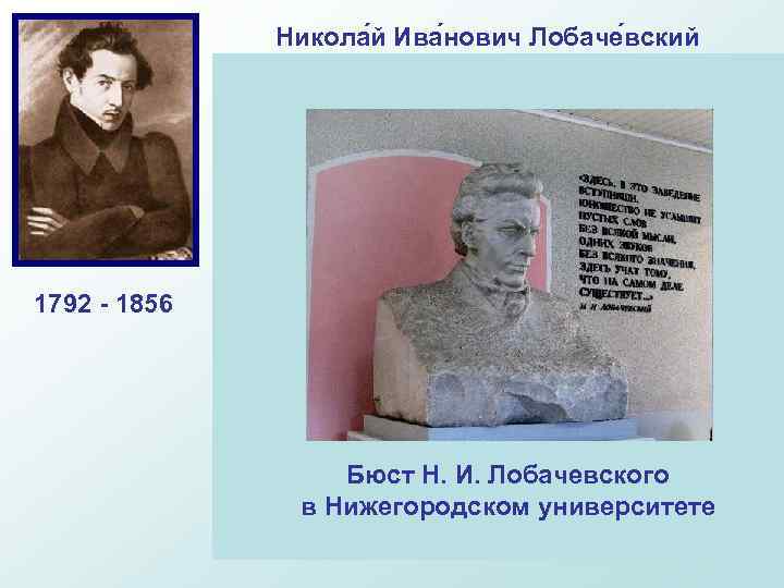1792 - 1856 Никола й Ива нович Лобаче вский Великий русский математик, создатель геометрии