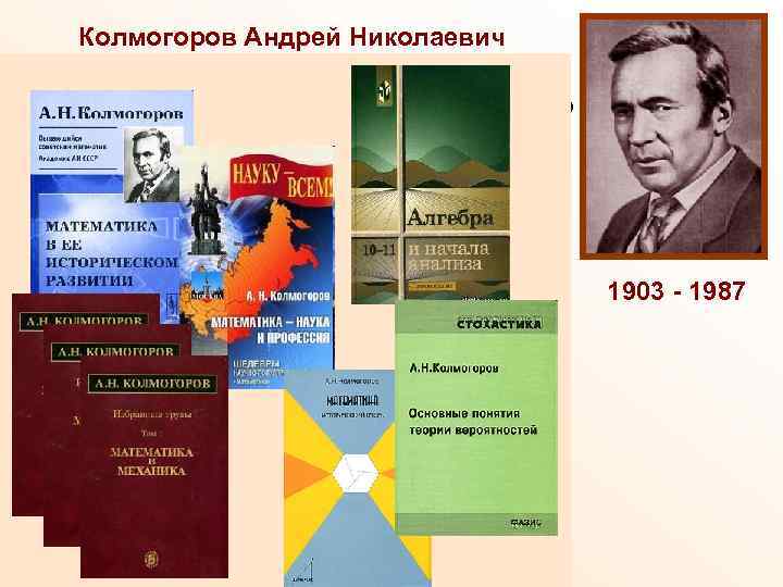 Колмогоров Андрей Николаевич Доктор физико-математических наук, профессор Московского Государственного Университета (1931), академик Академии Наук