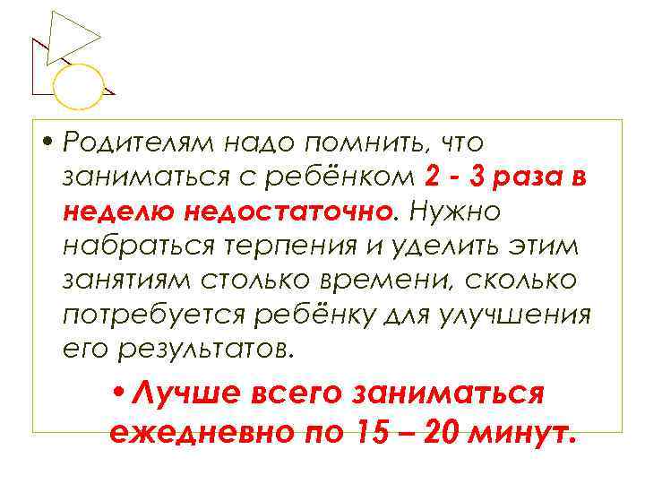  • Родителям надо помнить, что заниматься с ребёнком 2 - 3 раза в