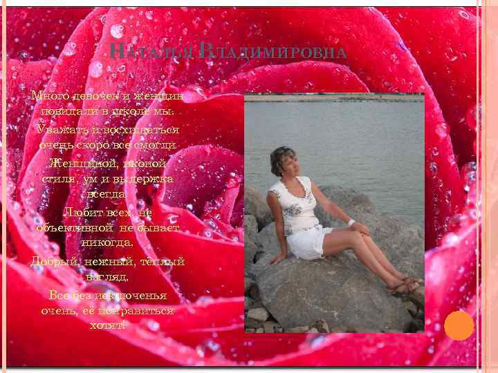 НАТАЛЬЯ ВЛАДИМИРОВНА Много девочек и женщин повидали в школе мы. Уважать и восхищаться очень