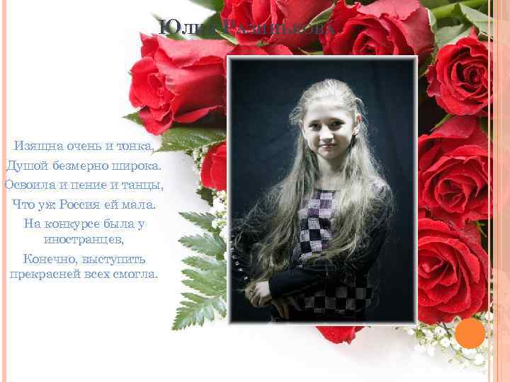 ЮЛИЯ РАЗИНЬКОВА Изящна очень и тонка, Душой безмерно широка. Освоила и пение и танцы,