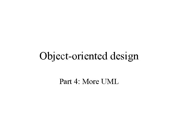 Object-oriented design Part 4: More UML 