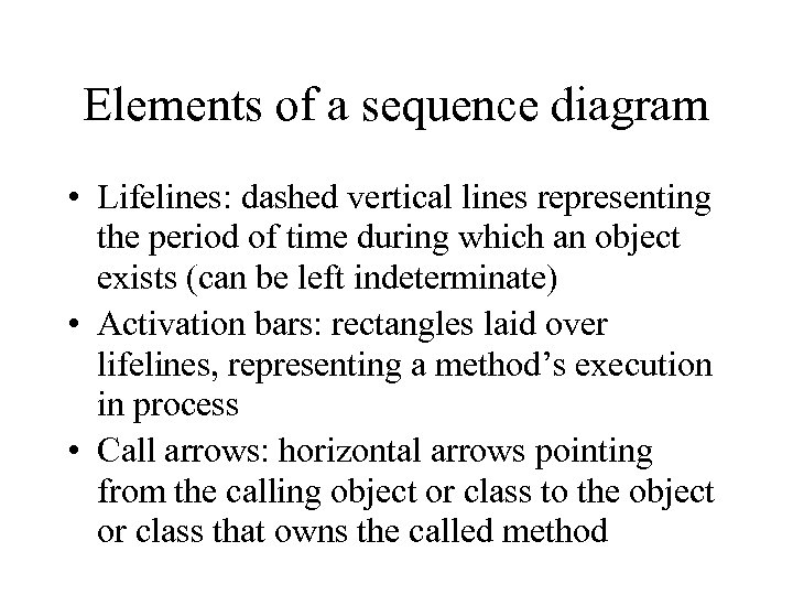 Elements of a sequence diagram • Lifelines: dashed vertical lines representing the period of