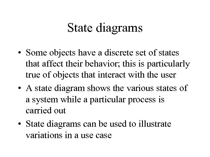 State diagrams • Some objects have a discrete set of states that affect their