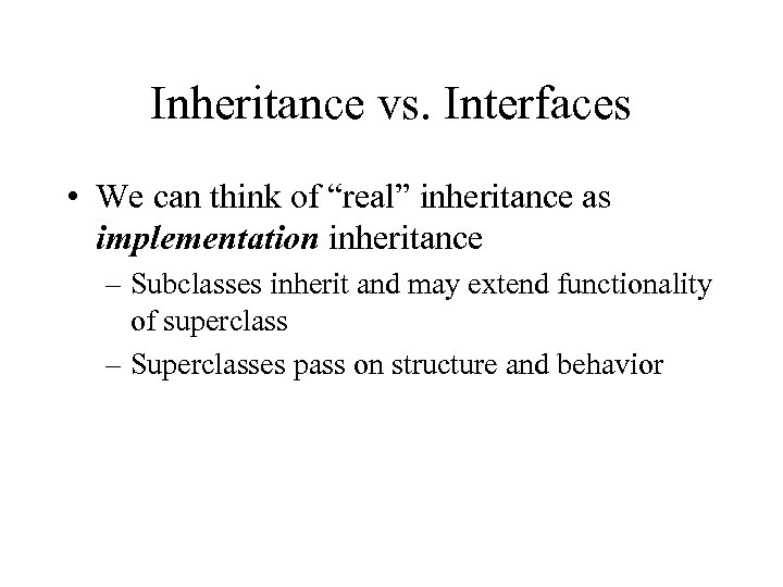 Inheritance vs. Interfaces • We can think of “real” inheritance as implementation inheritance –