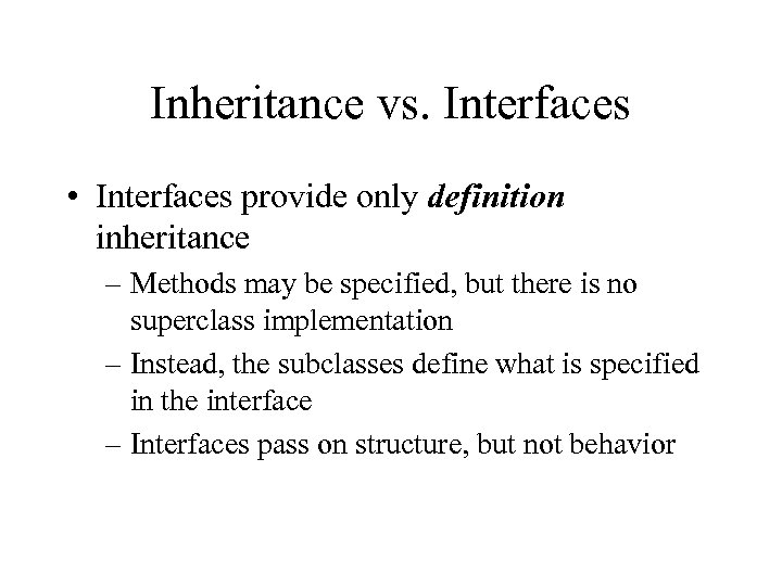 Inheritance vs. Interfaces • Interfaces provide only definition inheritance – Methods may be specified,