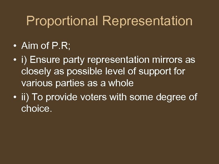 Proportional Representation • Aim of P. R; • i) Ensure party representation mirrors as