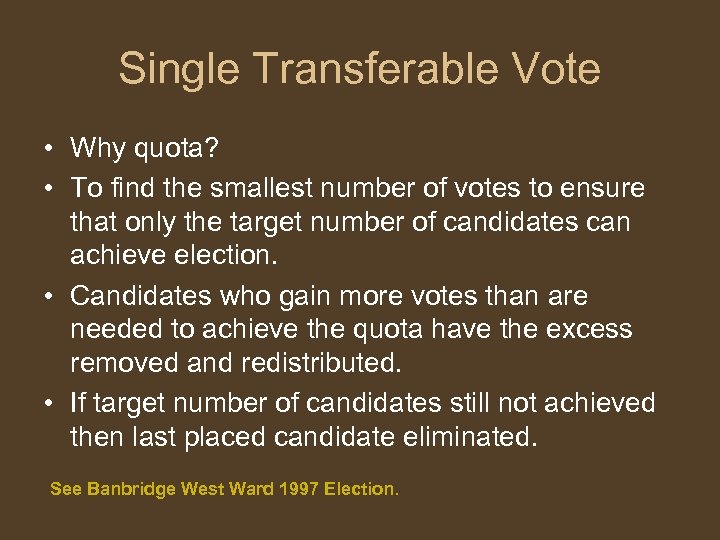 Single Transferable Vote • Why quota? • To find the smallest number of votes