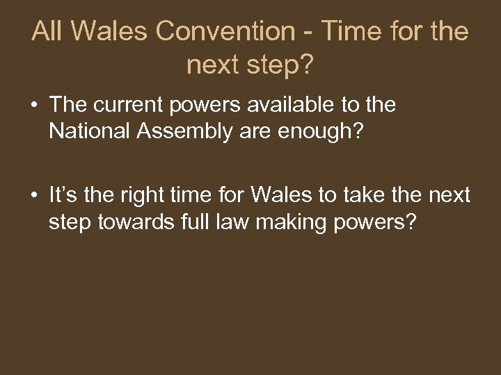 All Wales Convention - Time for the next step? • The current powers available