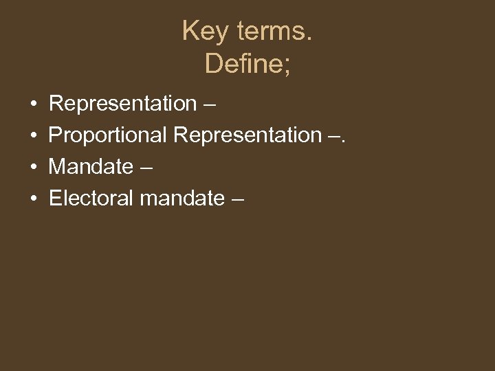 Key terms. Define; • • Representation – Proportional Representation –. Mandate – Electoral mandate