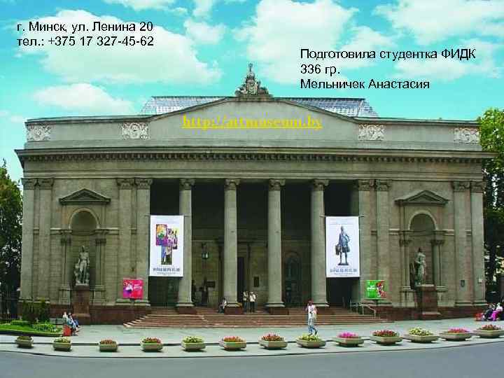 г. Минск, ул. Ленина 20 тел. : +375 17 327 -45 -62 Подготовила студентка