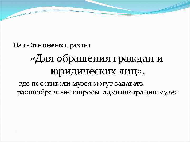 На сайте имеется раздел «Для обращения граждан и юридических лиц» , где посетители музея