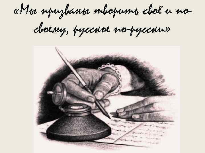  «Мы призваны творить своё и посвоему, русское по-русски» 