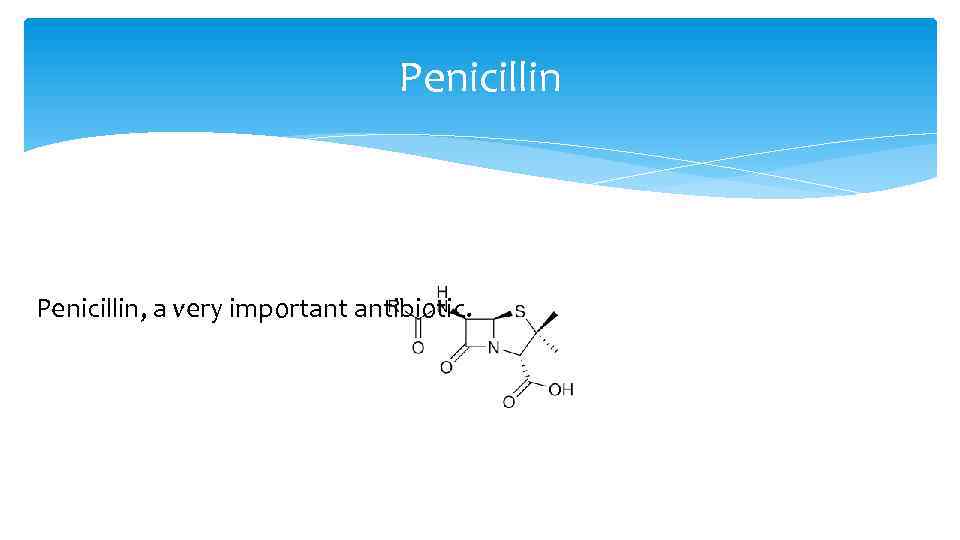 Penicillin, a very important antibiotic. 