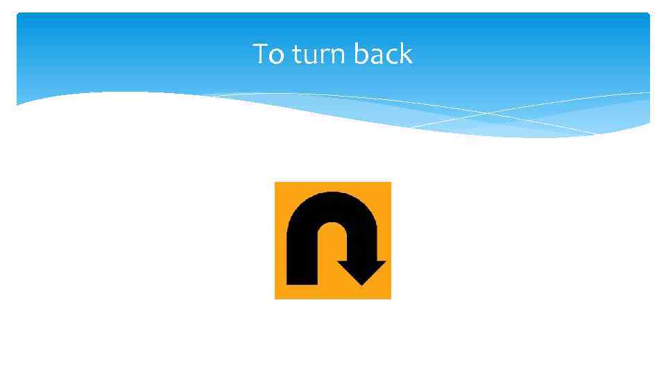 To turn back 