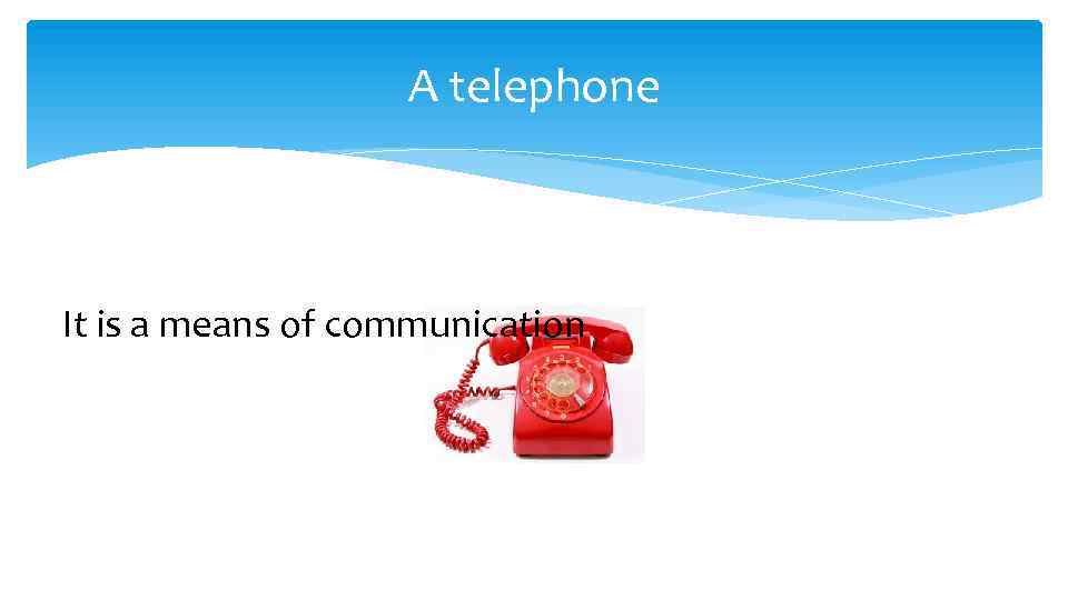 A telephone It is a means of communication 