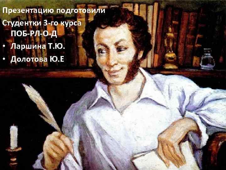 Презентацию подготовили Студентки 3 -го курса ПОБ-РЛ-О-Д • Ларшина Т. Ю. • Долотова Ю.