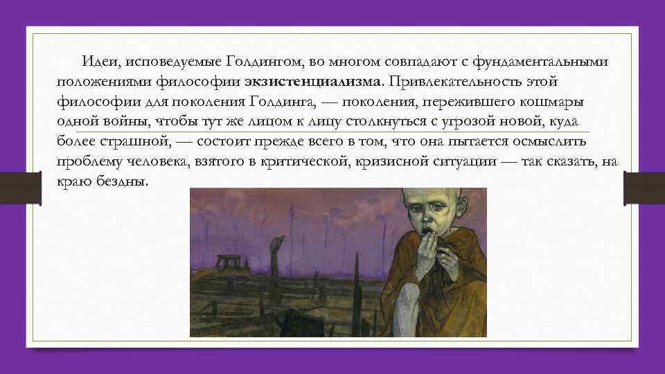 Идеи, исповедуемые Голдингом, во многом совпадают с фундаментальными положениями философии экзистенциализма. Привлекательность этой философии