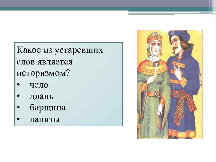 Синоним к устаревшему слову ланиты. Какое из устаревших слов является историзмом чело Длань. Какое из устаревших слов является историзмом. Ланиты это историзм. Барщина это историзм.