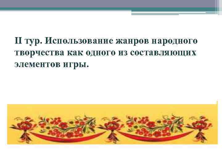 II тур. Использование жанров народного творчества как одного из составляющих элементов игры. 