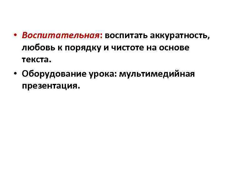  • Воспитательная: воспитать аккуратность, любовь к порядку и чистоте на основе текста. •