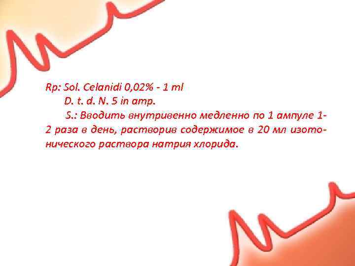 Rp: Sol. Celanidi 0, 02% - 1 ml D. t. d. N. 5 in