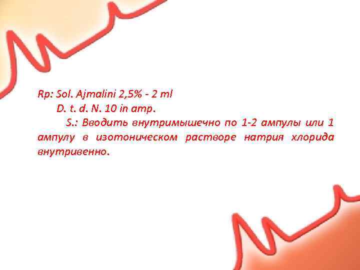Rp: Sol. Ajmalini 2, 5% - 2 ml D. t. d. N. 10 in