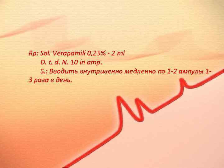 Rp: Sol. Verapamili 0, 25% - 2 ml D. t. d. N. 10 in