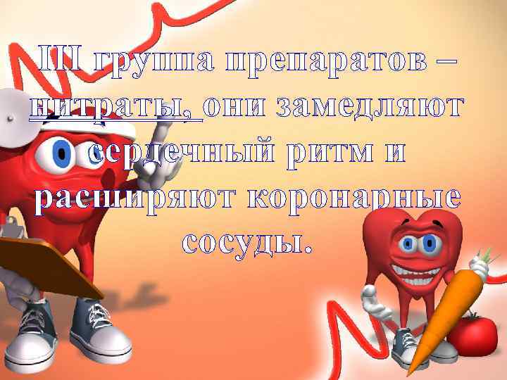 III группа препаратов – нитраты, они замедляют сердечный ритм и расширяют коронарные сосуды. 