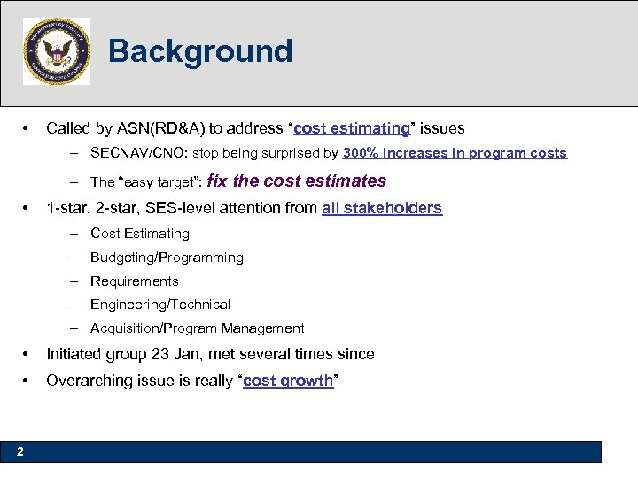 Background • Called by ASN(RD&A) to address “cost estimating” issues – SECNAV/CNO: stop being