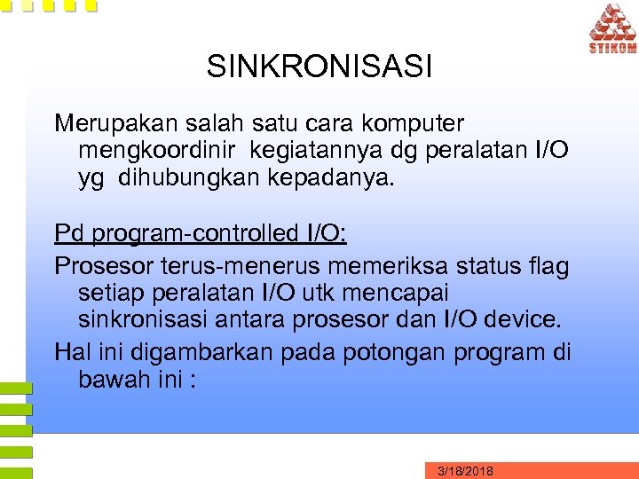 SINKRONISASI Merupakan salah satu cara komputer mengkoordinir kegiatannya dg peralatan I/O yg dihubungkan kepadanya.