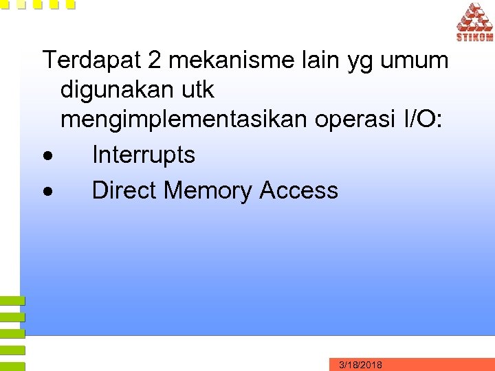 Terdapat 2 mekanisme lain yg umum digunakan utk mengimplementasikan operasi I/O: · Interrupts ·