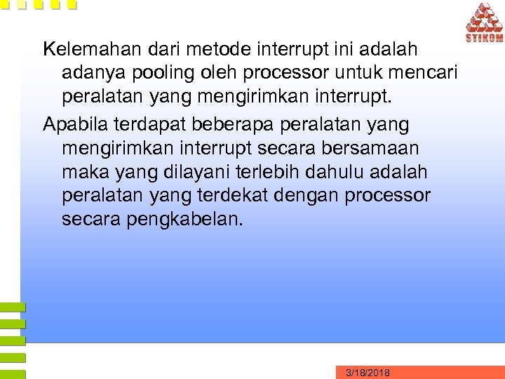 Kelemahan dari metode interrupt ini adalah adanya pooling oleh processor untuk mencari peralatan yang