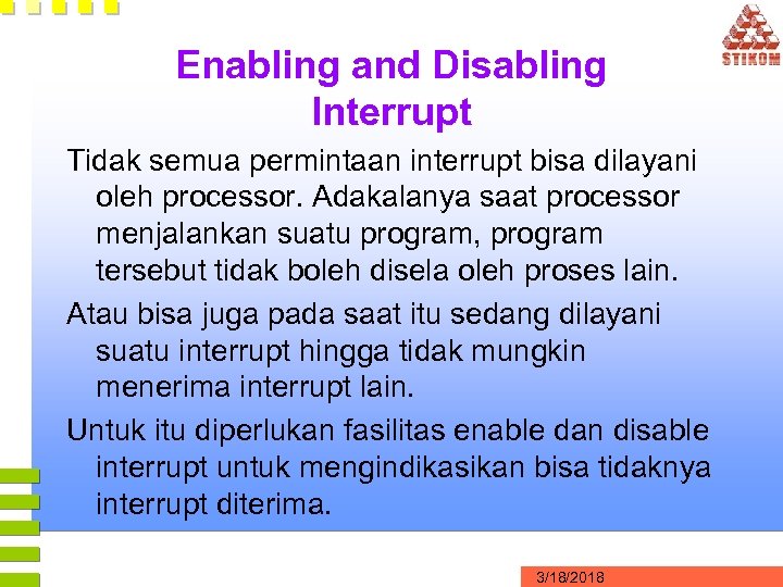 Enabling and Disabling Interrupt Tidak semua permintaan interrupt bisa dilayani oleh processor. Adakalanya saat