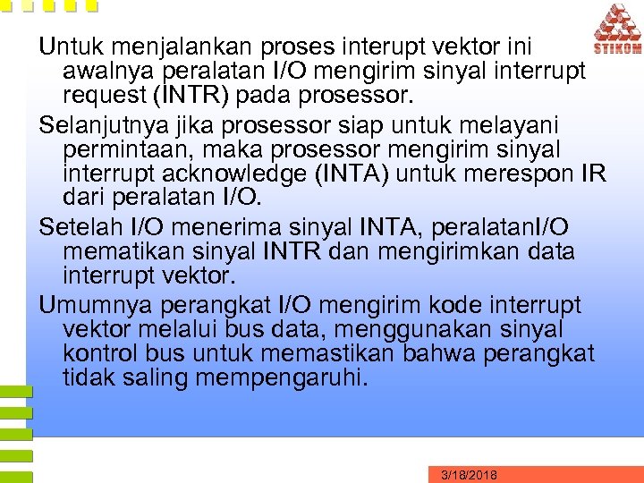 Untuk menjalankan proses interupt vektor ini awalnya peralatan I/O mengirim sinyal interrupt request (INTR)