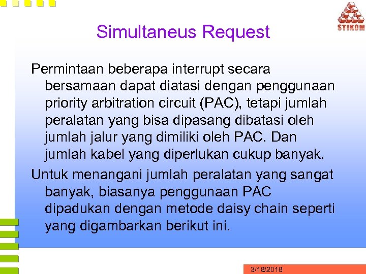 Simultaneus Request Permintaan beberapa interrupt secara bersamaan dapat diatasi dengan penggunaan priority arbitration circuit