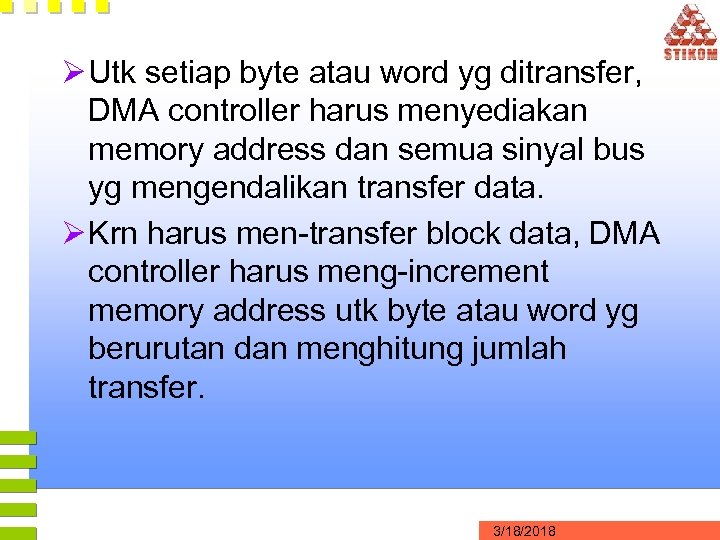 Ø Utk setiap byte atau word yg ditransfer, DMA controller harus menyediakan memory address