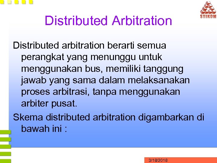 Distributed Arbitration Distributed arbitration berarti semua perangkat yang menunggu untuk menggunakan bus, memiliki tanggung
