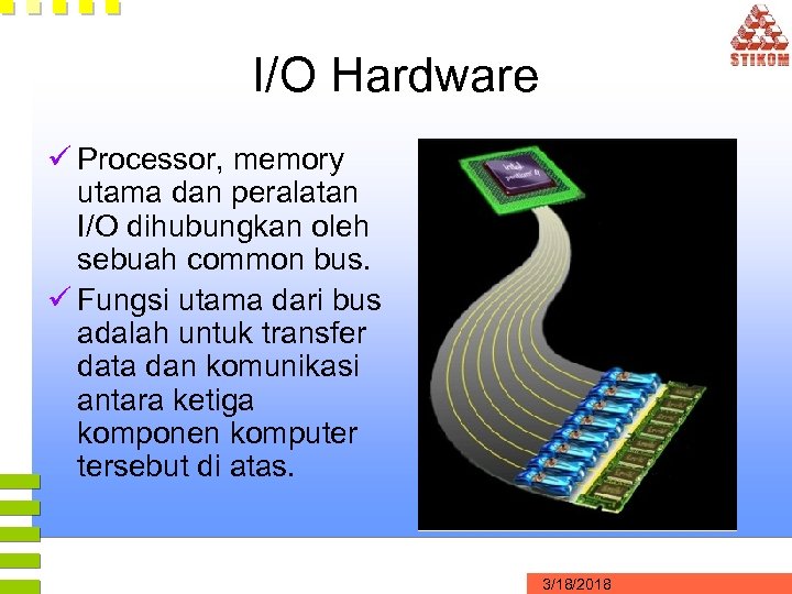I/O Hardware ü Processor, memory utama dan peralatan I/O dihubungkan oleh sebuah common bus.