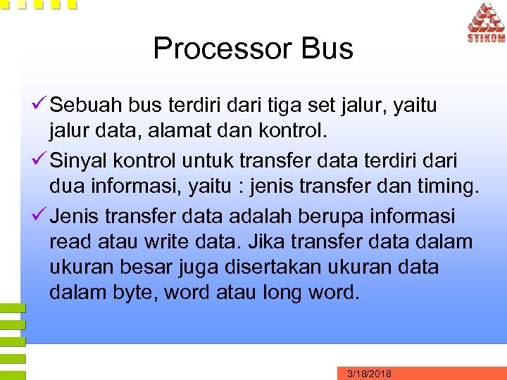 Processor Bus ü Sebuah bus terdiri dari tiga set jalur, yaitu jalur data, alamat