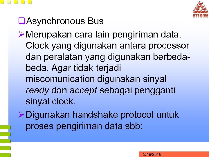 q. Asynchronous Bus Ø Merupakan cara lain pengiriman data. Clock yang digunakan antara processor