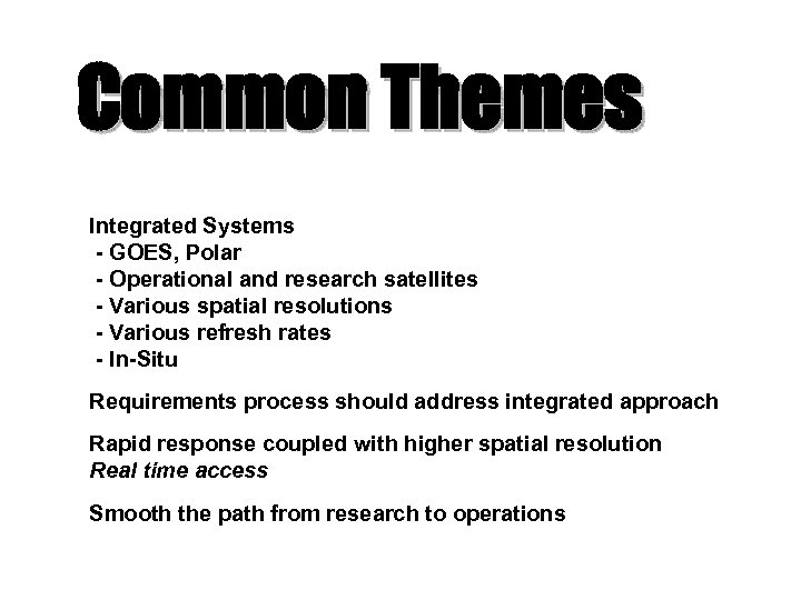Common Themes Integrated Systems - GOES, Polar - Operational and research satellites - Various