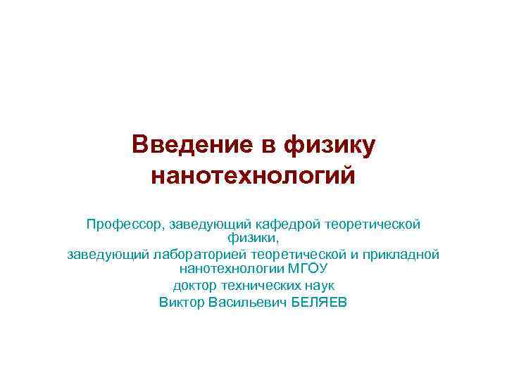 Введение в физику нанотехнологий Профессор, заведующий кафедрой теоретической физики, заведующий лабораторией теоретической и прикладной