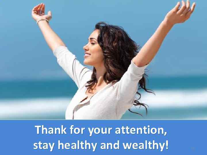 Thank for your attention, stay healthy and wealthy! 21 