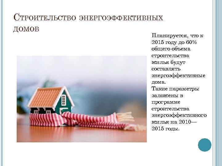 СТРОИТЕЛЬСТВО ЭНЕРГОЭФФЕКТИВНЫХ ДОМОВ Планируется, что к 2015 году до 60% общего объема строительства жилья