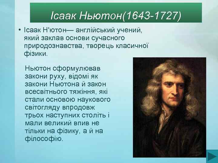 Ісаак Ньютон(1643 -1727) • Ісаак Н'ютон— англійський учений, який заклав основи сучасного природознавства, творець