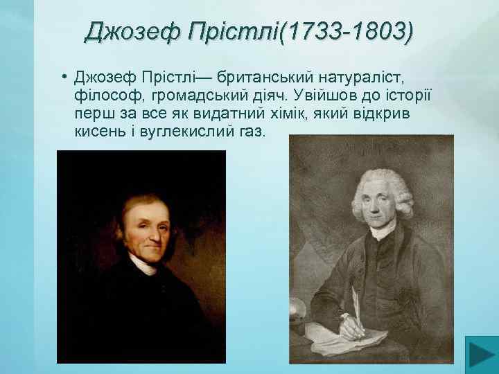 Джозеф Прістлі(1733 -1803) • Джозеф Прістлі— британський натураліст, філософ, громадський діяч. Увійшов до історії