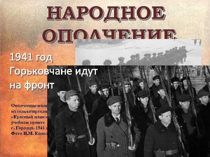 НАРОДНОЕ ОПОЛЧЕНИЕ 1941 год Горьковчане идут на фронт Ополченцы-колхозники из сельхозартели «Красный маяк» на